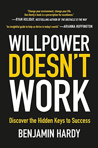 Willpower Doesn't Work - By Benjamin Hardy