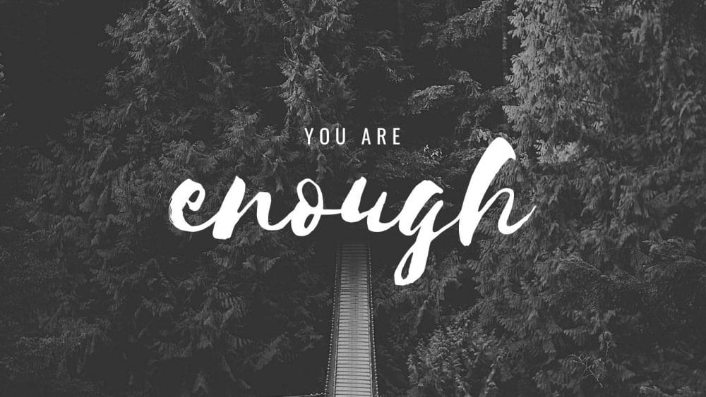 You Are Enough, And Perfect The Way You Are