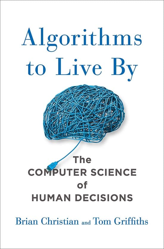 Algorithms To Live By (2016) by Brian Christian and Tom Griffiths
