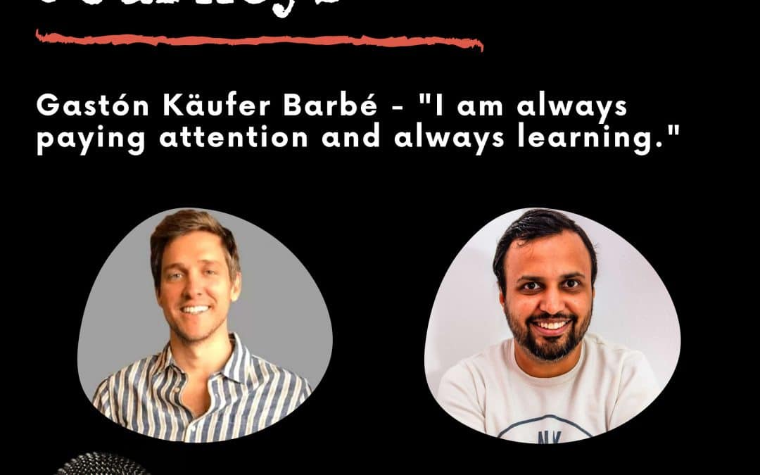 Leadership Journeys [15] – Gastón Käufer Barbé – “I am always paying attention and always learning.”