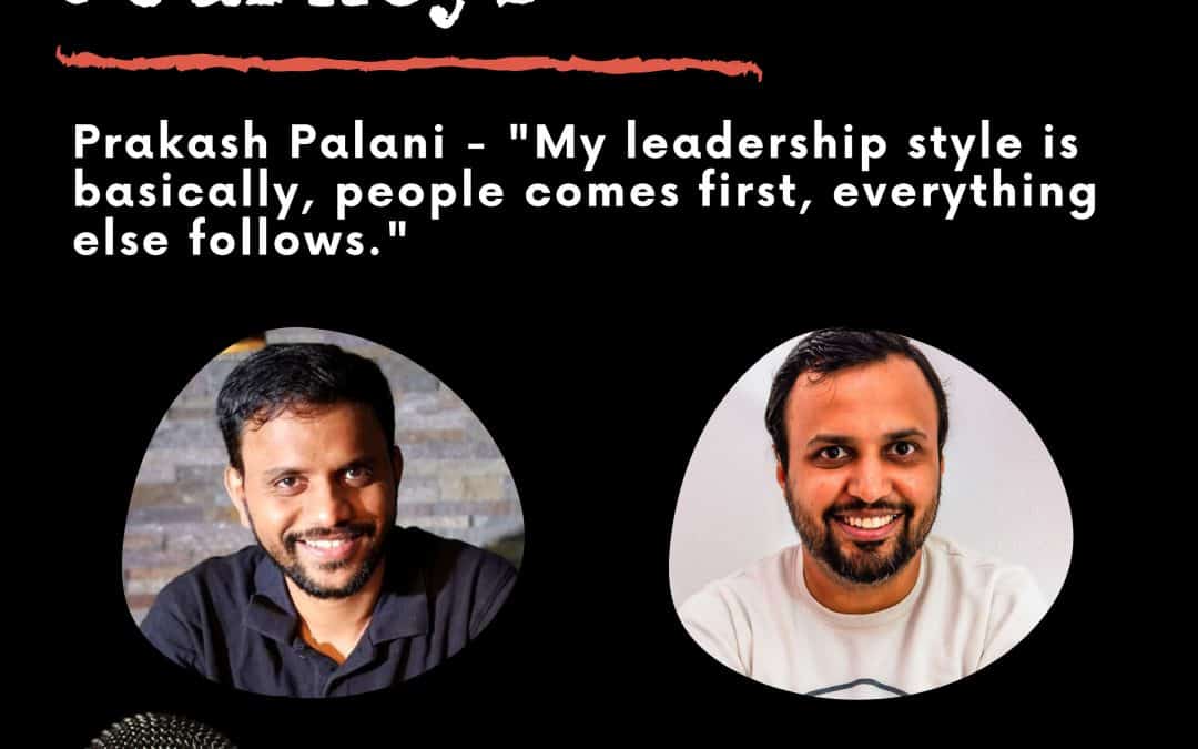 Leadership Journeys [19] – Prakash Palani – “My leadership style is, people comes first, everything else follows.”