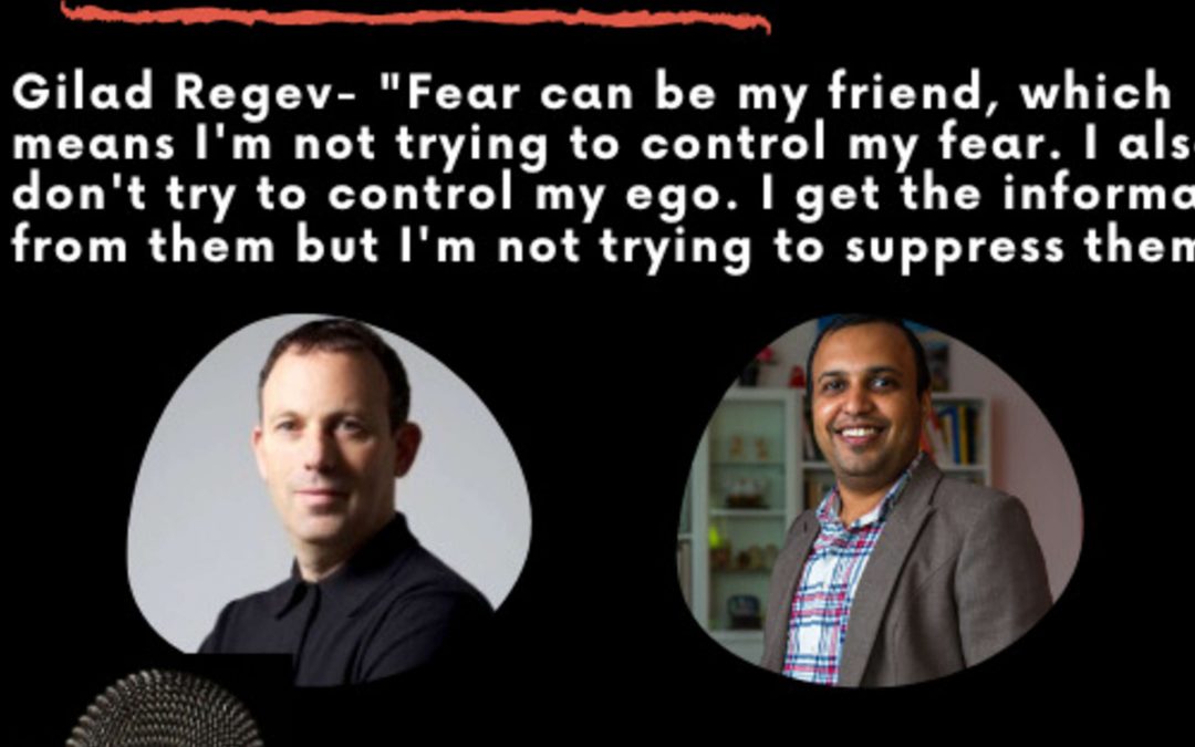 Leadership Journeys [28] – Gilad Regev – “Fear can be my friend, I’m not trying to control my fear or ego. I look at them and get the information from them but I’m not trying to suppress them.”