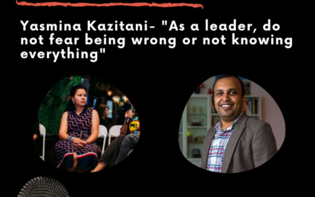 Leadership Journeys [29] – Yasmina Kazitani – “As a leader, do not fear being wrong or not knowing everything”