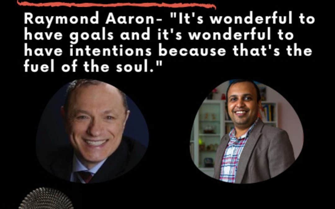 Leadership Journeys [33] – Raymond Aaron- “It’s wonderful to have goals and intentions because that’s the fuel of the soul.”