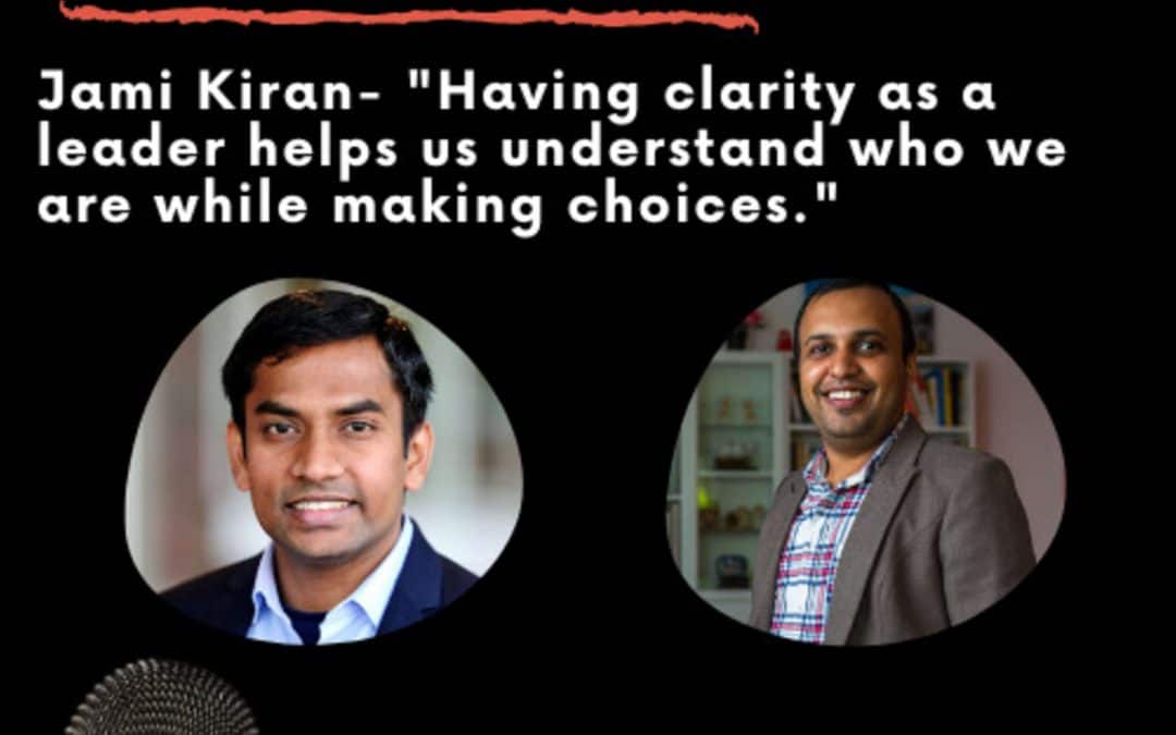 Leadership Journeys [41] – Jami Kiran – “Having clarity as a leader helps us understand who we are while making choices.”