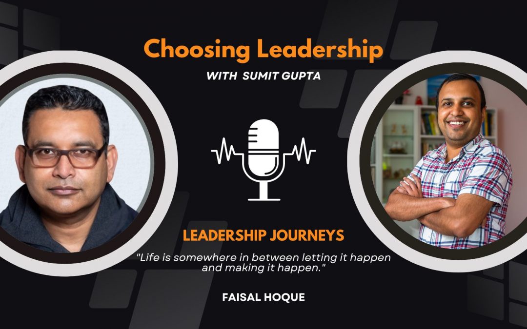 Leadership Journeys [45] – Faisal Hoque – “Life is somewhere in between letting it happen and making it happen.”