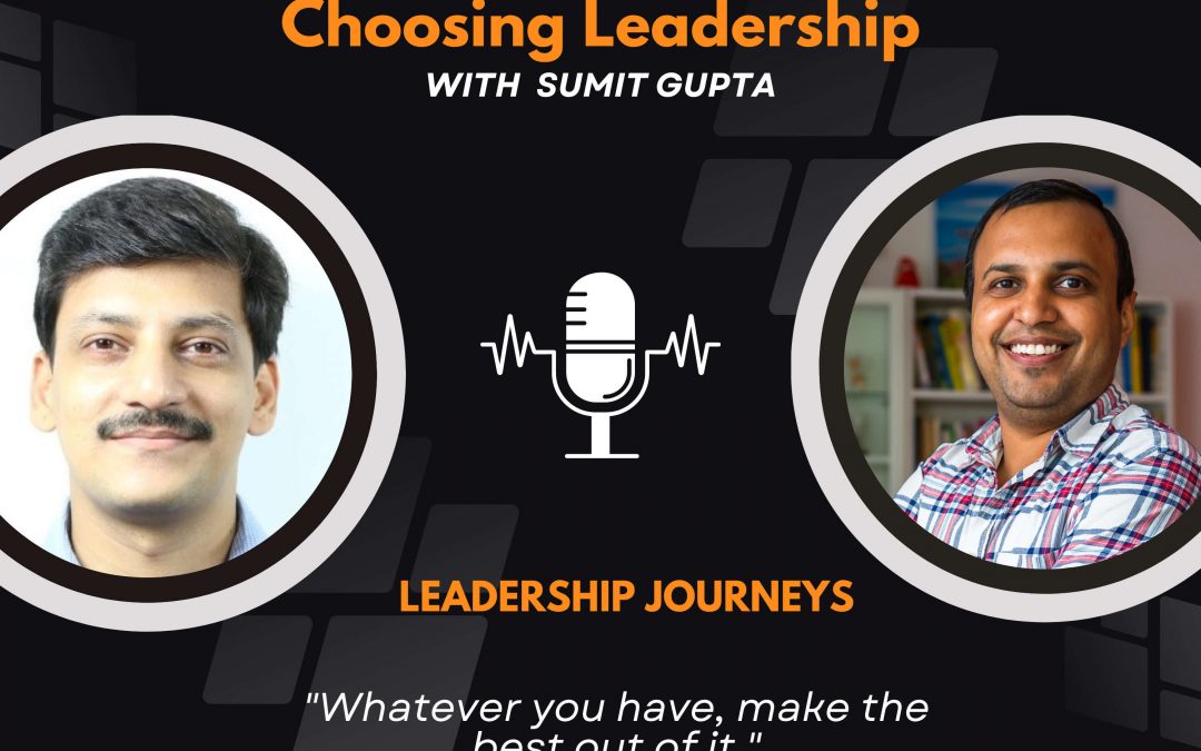 Leadership Journeys [52] – Bharanidharan – “Whatever you have, make the best out of it.”