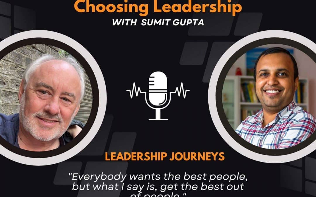 Leadership Journeys [56] – Ian Fishwick – “Everybody wants the best people, but what I say is, get the best out of people.”