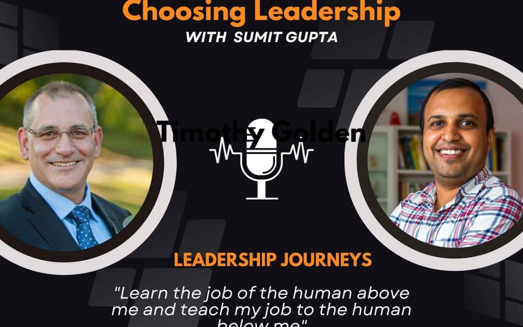 Leadership Journeys [68] -Timothy Golden – “Learn the job of the human above me and teach my job to the human below me”