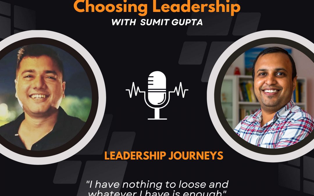 Leadership Journeys [76] – Manoj Dhanotiya – “I have nothing to loose and whatever I have is enough”