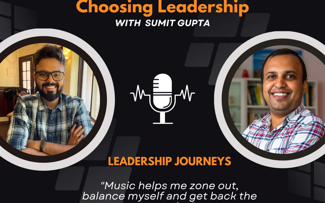 Leadership Journeys [88] – Chinmay Bhanagay – “Music helps me zone out, balance myself and get back the next day”