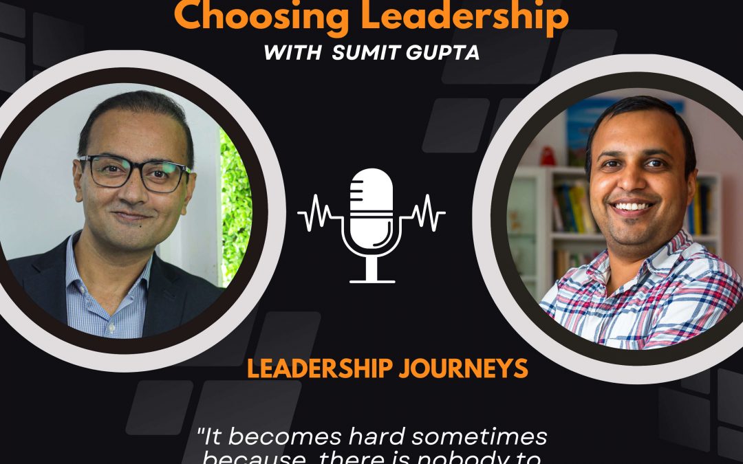 Leadership Journeys [99] – Abhijit Anand- “It becomes hard sometimes because  there is nobody to talk to.”