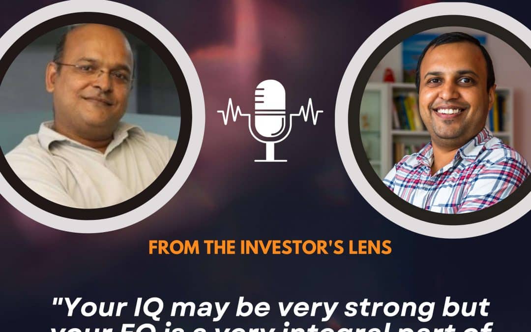 Investor’s Lens [02] – Anil Joshi – “Your IQ may be very strong but your EQ is a very integral part of your leadership”