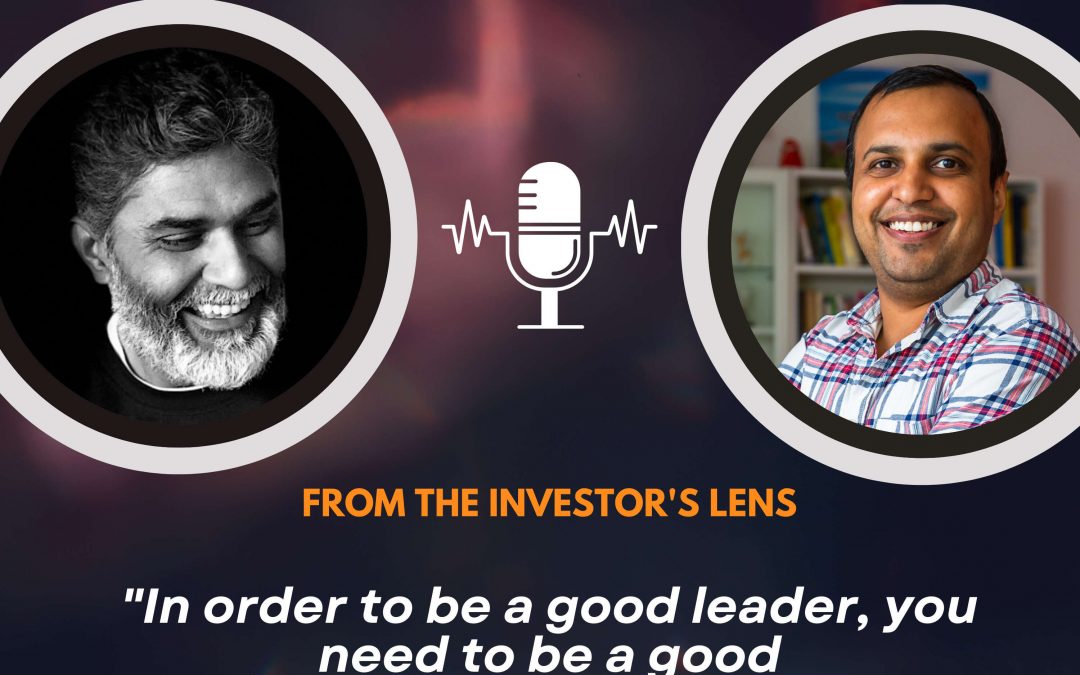 Investor’s Lens [07] – Bala Kamallakharan – “In order to be a good leader, you need to be a good communicator”