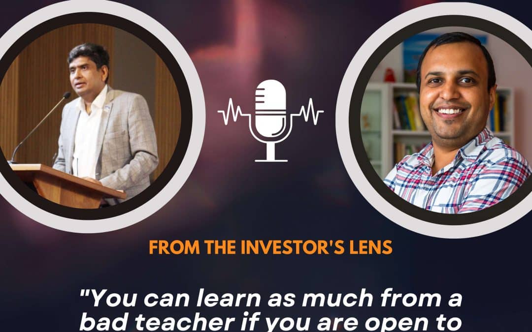 Investor’s Lens [13] – Subrata Patra – “You can learn as much from a bad teacher if you are open to learning.”