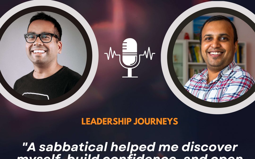 Leadership Journeys [107] – Sanket Nadhani – “A sabbatical helped me discover myself, build confidence, and open my mind”