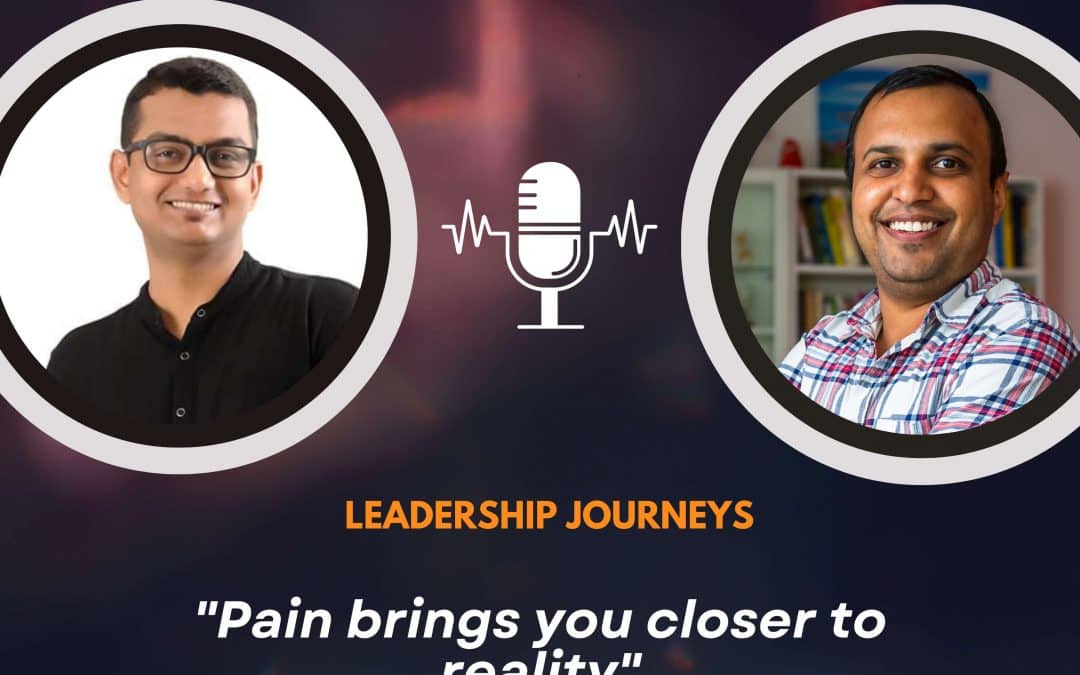 Leadership Journeys [116] – Ajay Tiwari – “Pain brings you closer to reality”
