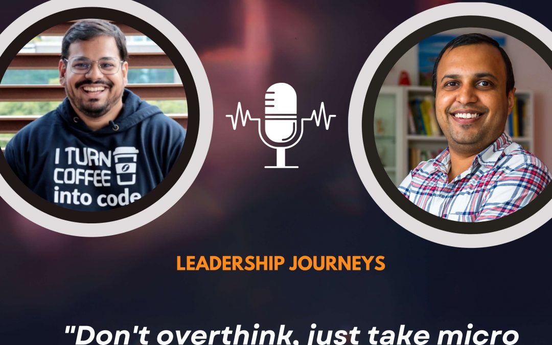 Leadership Journeys [129] – Moiz Arsiwala – “Don’t overthink, just take micro steps and trust the process”
