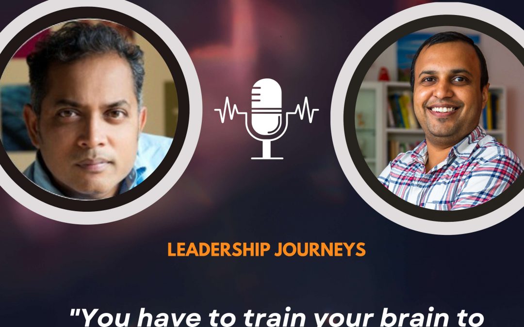 Leadership Journeys [130] – Srikant Chellappa – “You have to train your brain to do hard things.”