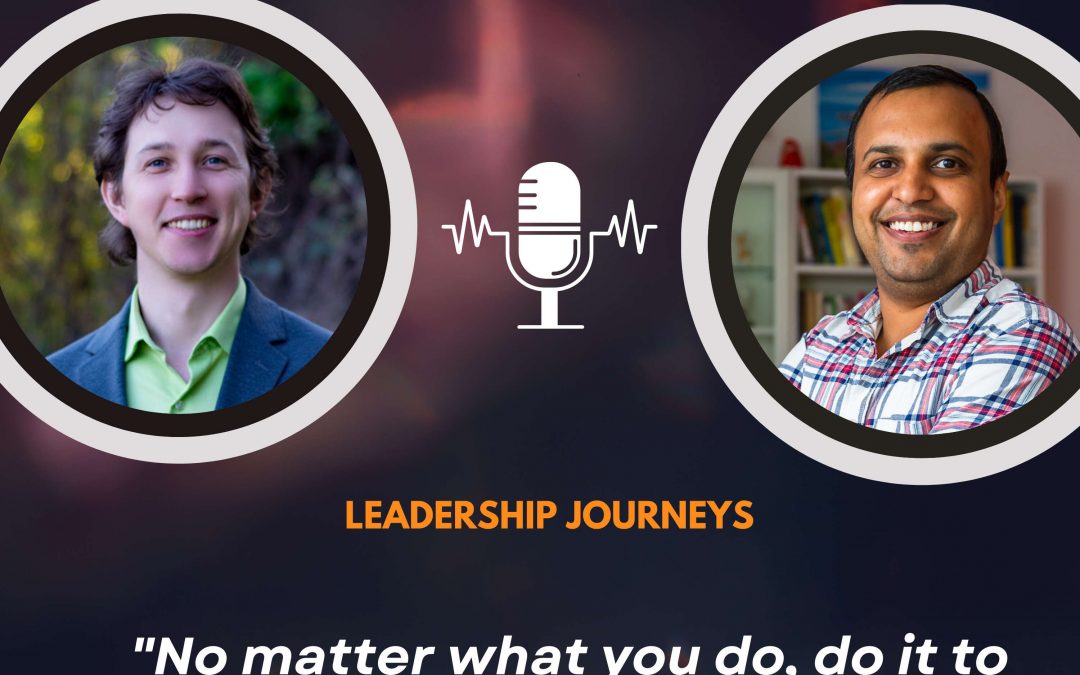 Leadership Journeys [131] – Dmitrii Kustov – “No matter what you do, do it to your best ability”