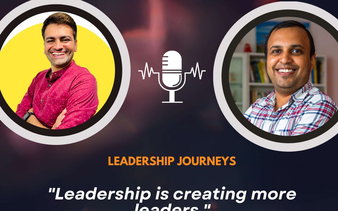 Leadership Journeys [136] – Rachit Ahuja – “Leadership is creating more leaders.”
