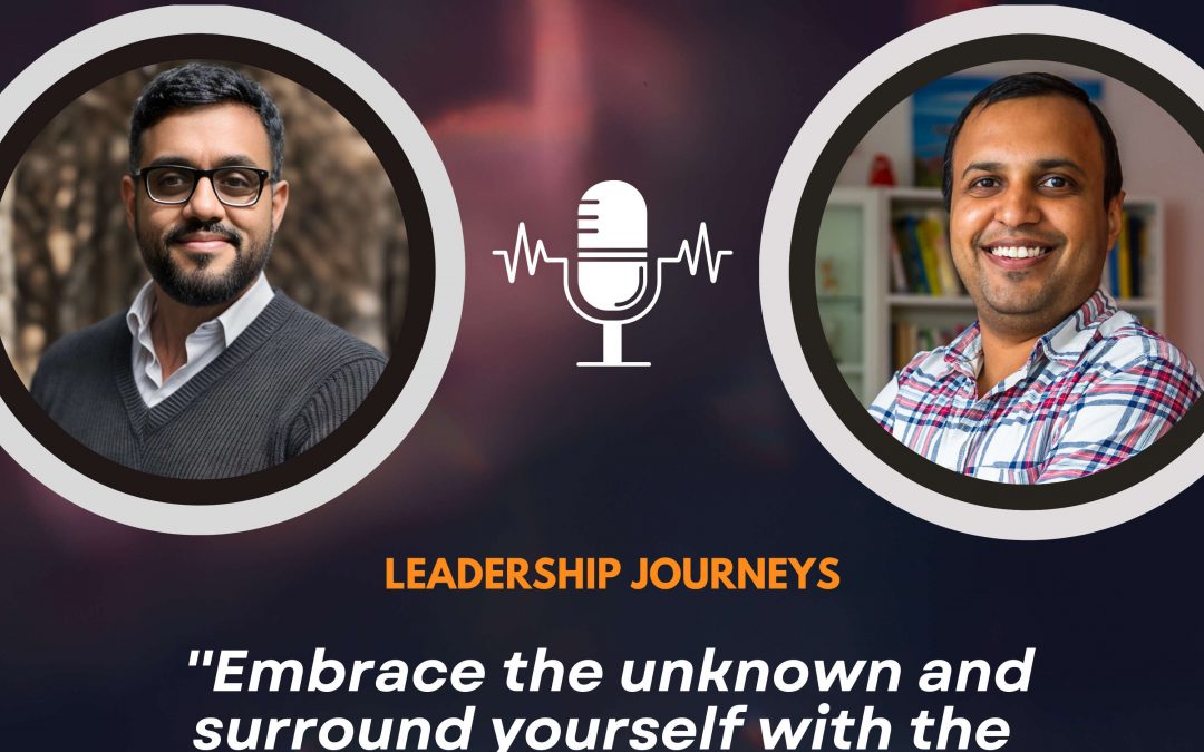Leadership Journeys [163] – Yunus Jabalpurwala – ”Embrace the unknown and surround yourself with the right team