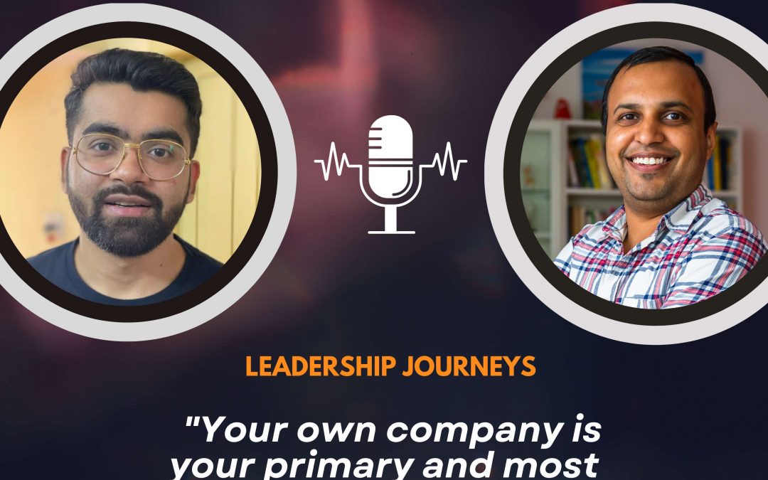 Leadership Journeys [171] – Siddharth Kajaria – “Your own company is your primary and most important client.”