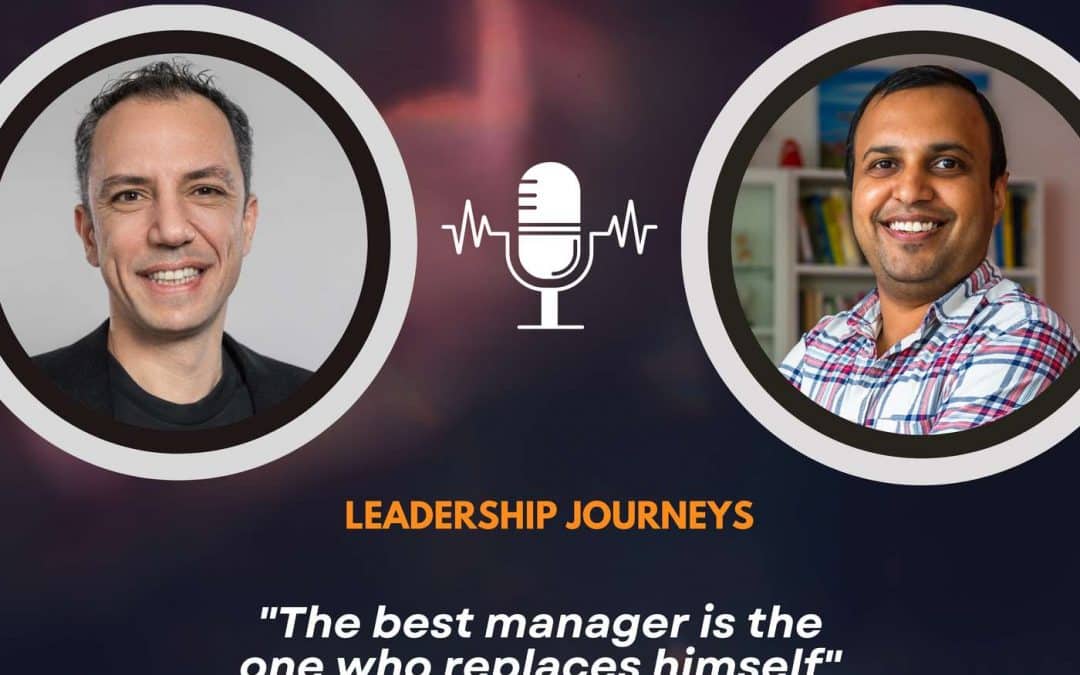 Leadership Journeys [242] – Kahraman Yigit – “The best manager is the one who replaces himself”