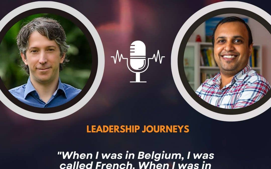 Leadership Journeys [243] – Gillian-Alexandre Huart – “When I was in Belgium, I was called French. When I was in France, I was called Belgian.”