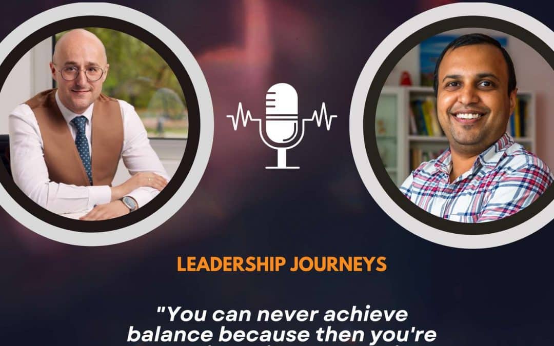 Leadership Journeys – Steven Meersman – “ You can never achieve balance because then you’re standing still and you die”