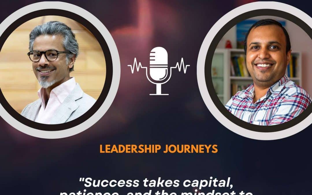 Leadership Journeys [259] – Ashwin Didwania – “Success takes capital, patience, and the mindset to take the big leap.”