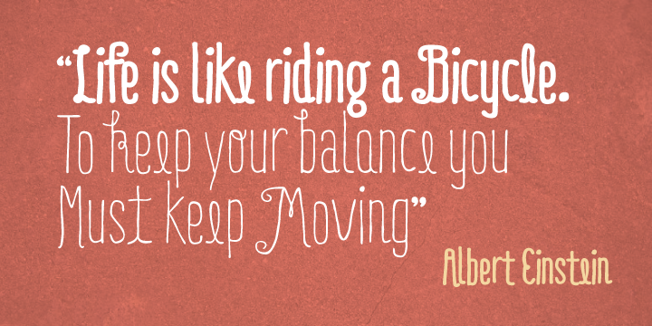 “Life is like riding a bicycle. To keep your balance, you must keep moving.” ― Albert Einstein “Life is like riding a bicycle. To keep your balance, you must keep moving.” ― Albert Einstein